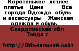Коротенькое, летнее платье › Цена ­ 550 - Все города Одежда, обувь и аксессуары » Женская одежда и обувь   . Свердловская обл.,Тавда г.